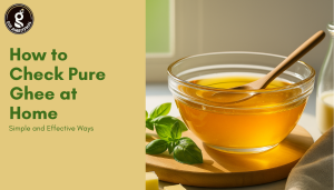 How to Check Pure Ghee at Home: Simple and Effective Ways